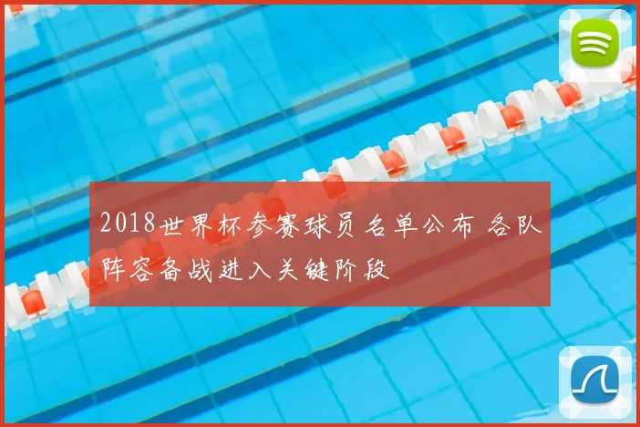 2018世界杯参赛球员名单公布 各队阵容备战进入关键阶段