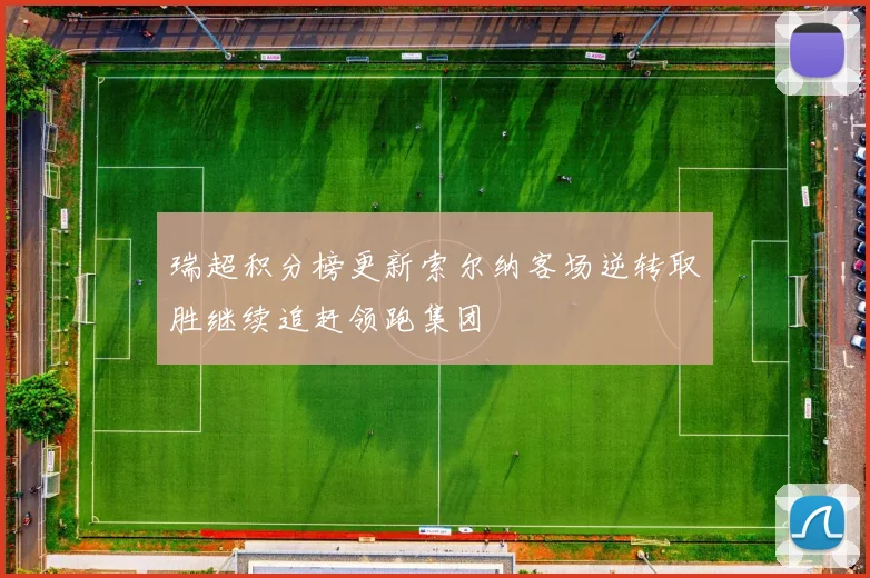 瑞超积分榜更新索尔纳客场逆转取胜继续追赶领跑集团