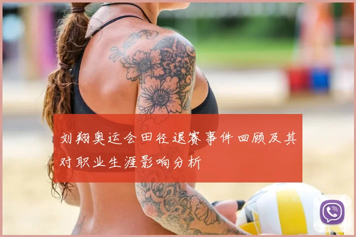 刘翔奥运会田径退赛事件回顾及其对职业生涯影响分析