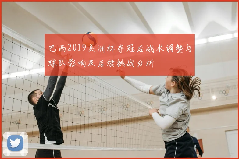 巴西2019美洲杯夺冠后战术调整与球队影响及后续挑战分析