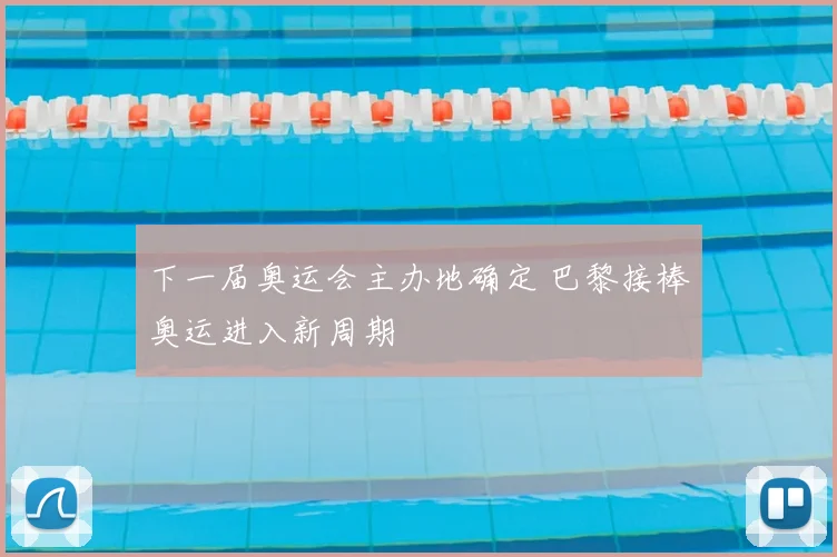 下一届奥运会主办地确定 巴黎接棒奥运进入新周期