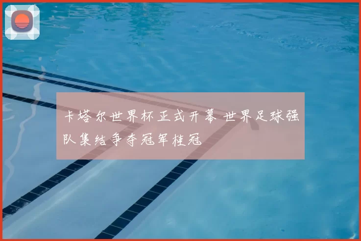 卡塔尔世界杯正式开幕 世界足球强队集结争夺冠军桂冠