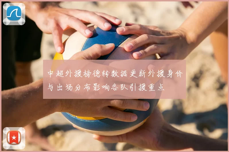 中超外援榜德转数据更新外援身价与出场分布影响各队引援重点