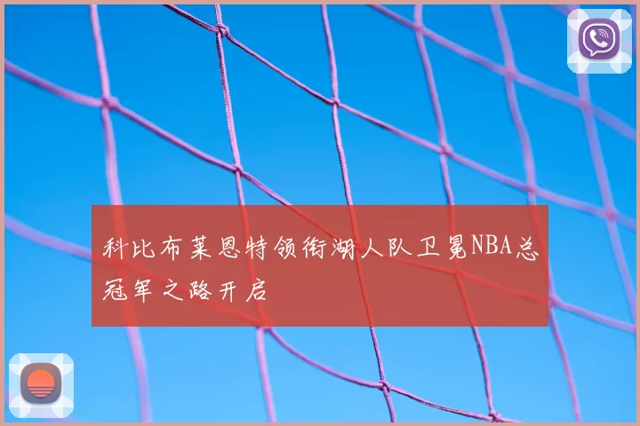 科比布莱恩特领衔湖人队卫冕NBA总冠军之路开启