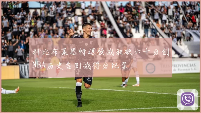 科比布莱恩特退役战狂砍六十分创NBA历史告别战得分纪录