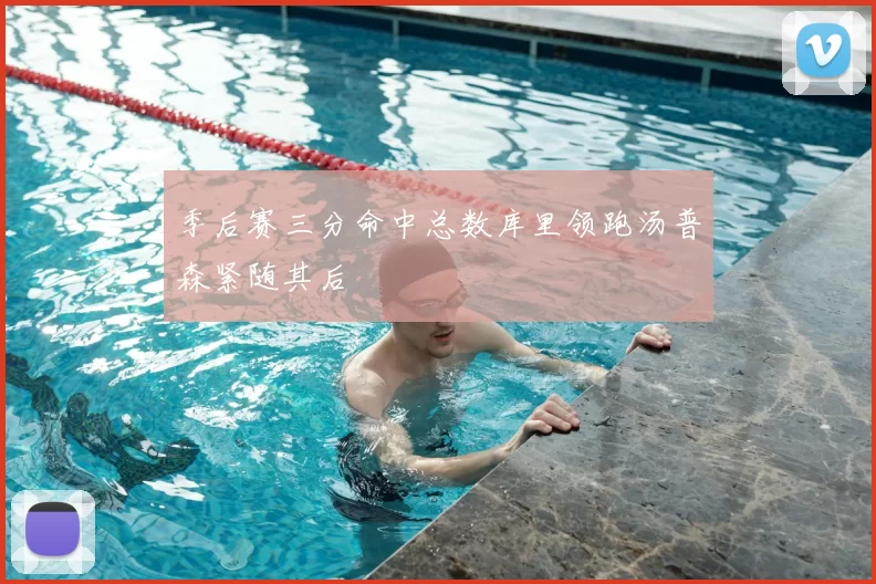 季后赛三分命中总数库里领跑汤普森紧随其后